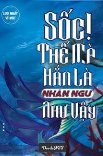 Sốc! Thế Mà Hắn Là Nhân Ngư Như Vậy